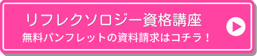 リフレクソロジー資格講座　無料パンフレットの資料請求はコチラ！